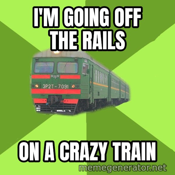 Angry Train meme: i'm going off the rails / on a crazy train