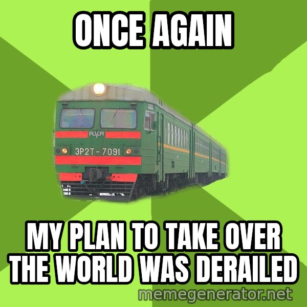 Angry Train meme: Once again / My plan to take over the world was derailed