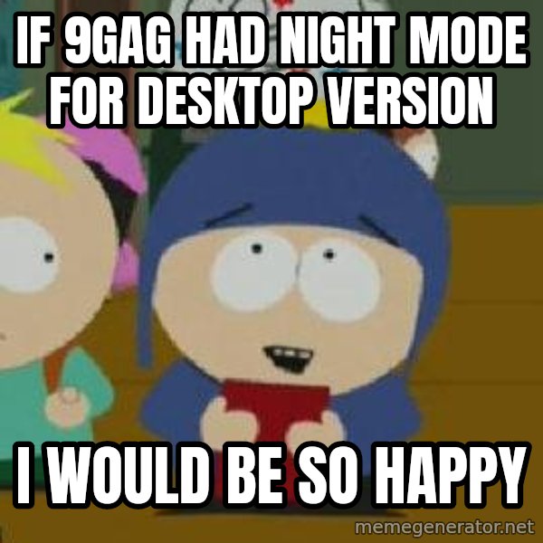 Craig would be so happy meme: IF 9GAG HAD NIGHT MODE FOR DESKTOP VERSION / I WOULD BE SO HAPPY