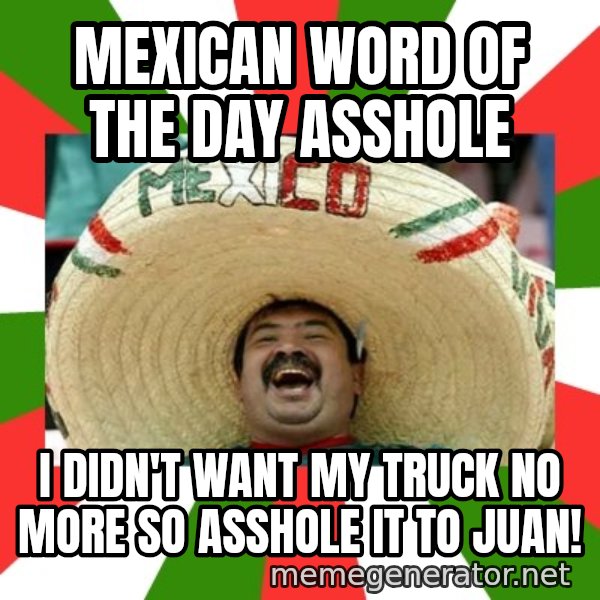 Sombrero Mexican meme: Mexican word of the day Asshole / I didn't want my truck no more so asshole it to Juan!