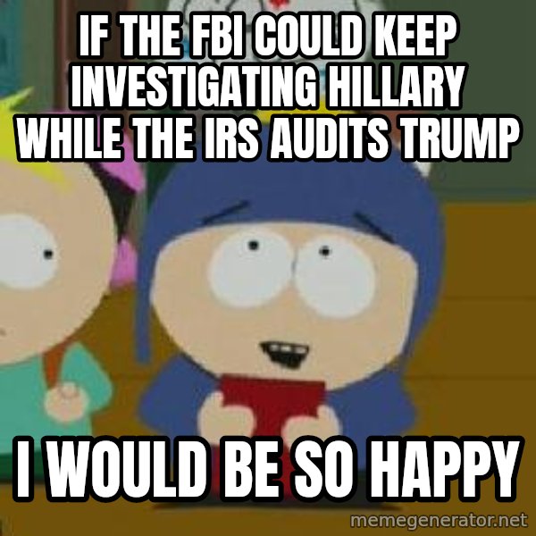 Craig would be so happy meme: If the fbi could keep investigating hillary while the irs audits trump / I would be so happy