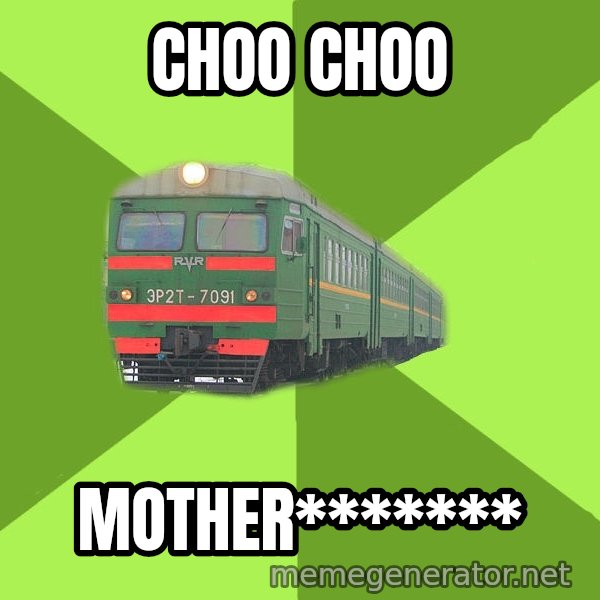 Angry Train meme: choo choo / mother*******