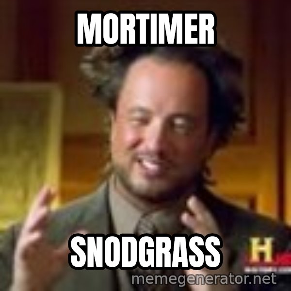 Georgio from Ancient Aliens meme: Mortimer / Snodgrass