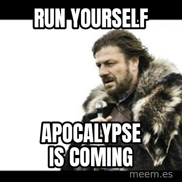 Winter is Coming meme: run yourself / apocalypse is coming