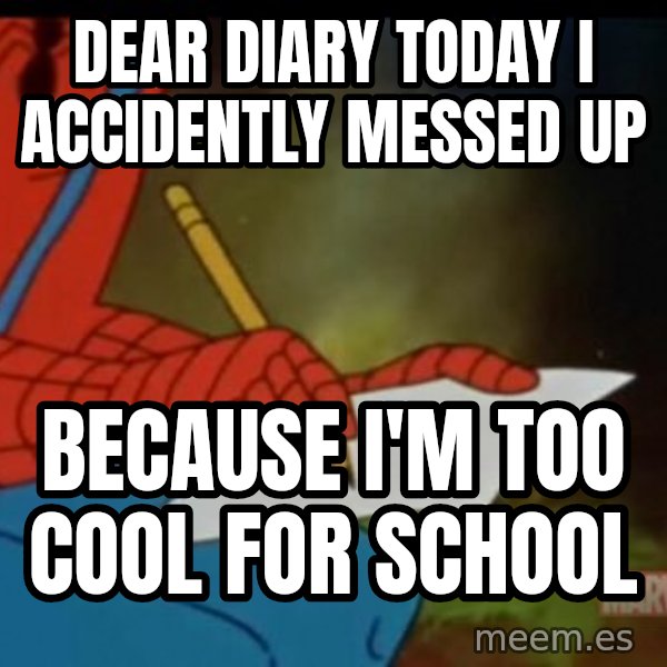Writing Spiderman meme: Dear diary today i accidently messed up / because i'm too cool for school
