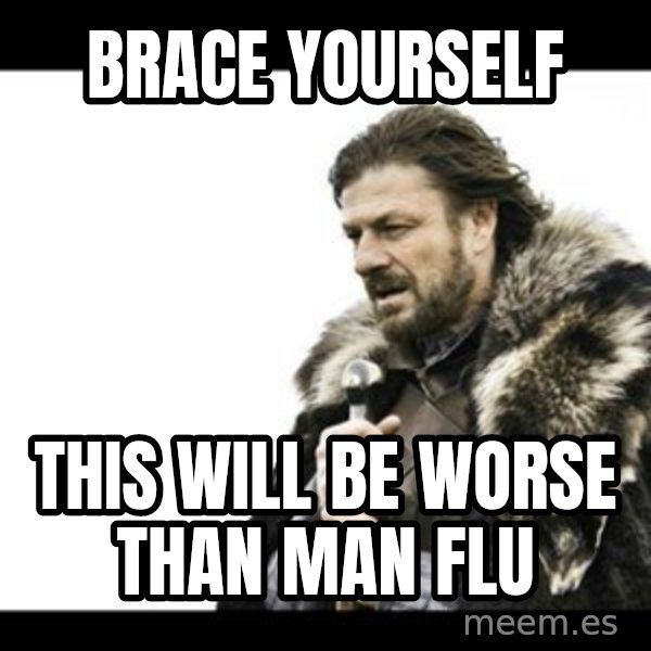 Winter is Coming meme: Brace yourself / this will be worse than man flu